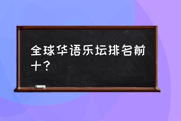 历届叱咤乐坛流行榜 全球华语乐坛排名前十？