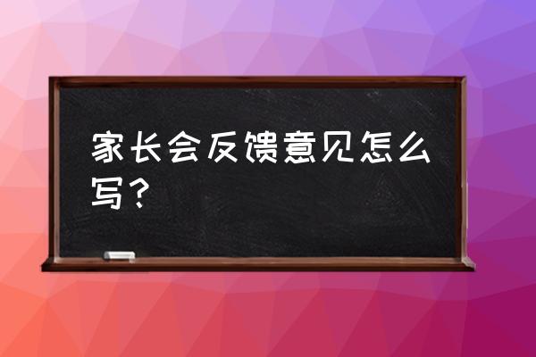 家长反馈意见礼貌方面 家长会反馈意见怎么写？