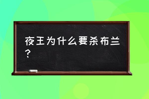 夜王为什么不杀布兰 夜王为什么要杀布兰？