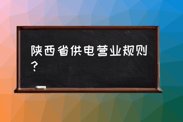 供电营业规则2020 陕西省供电营业规则？