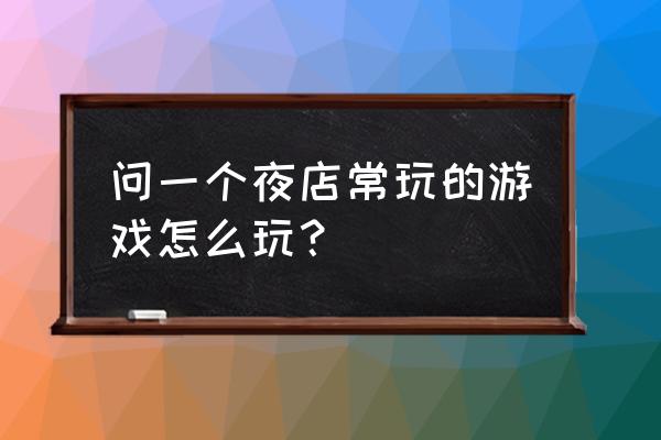 夜店游戏上下左右 问一个夜店常玩的游戏怎么玩？