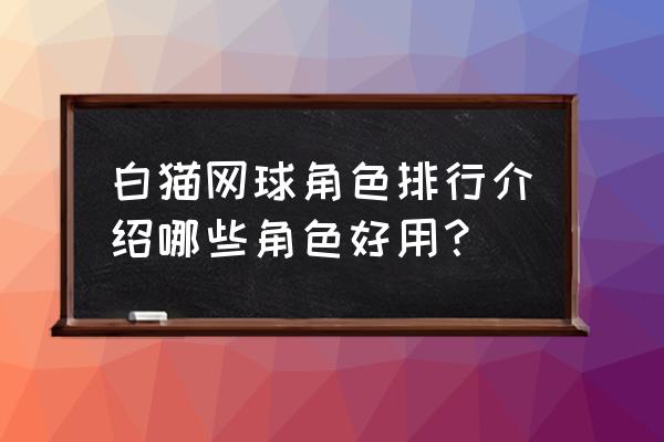 白猫project角色排名 白猫网球角色排行介绍哪些角色好用？