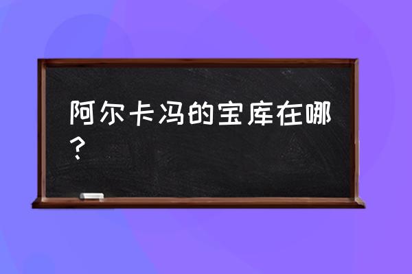 阿尔卡冯的宝库入口 阿尔卡冯的宝库在哪？