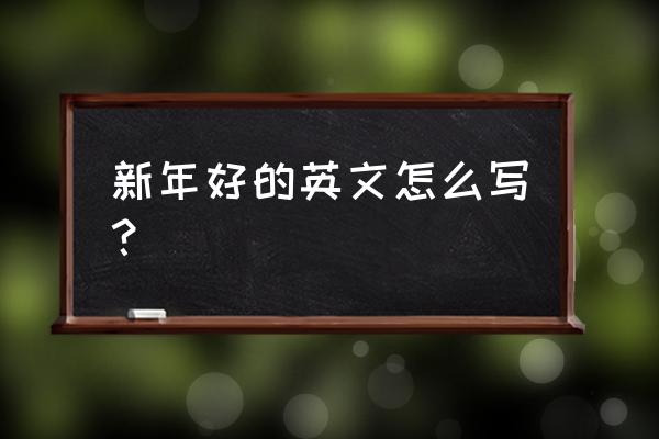 新年好 英文版 新年好的英文怎么写？