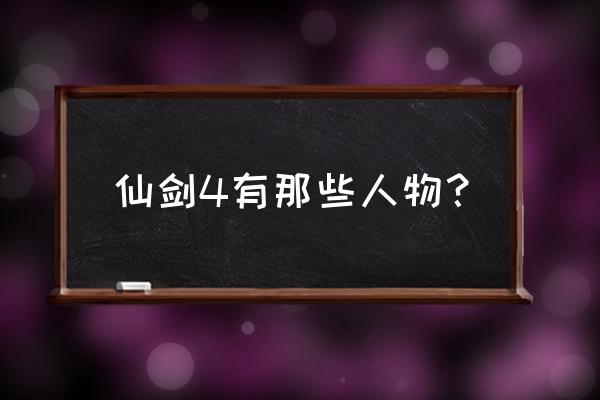 仙剑奇侠传4全部人物 仙剑4有那些人物？