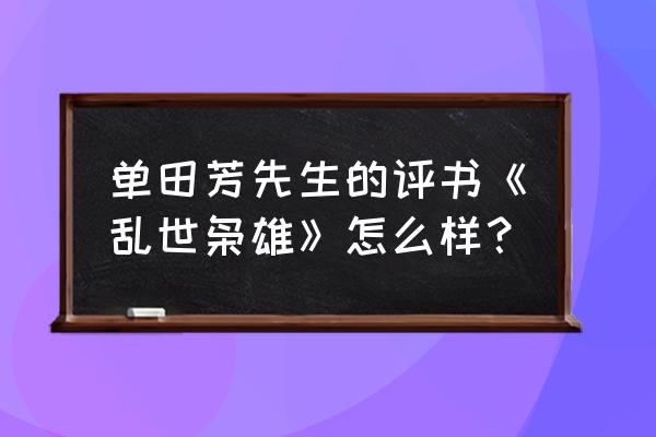 单田芳乱世枭雄300 单田芳先生的评书《乱世枭雄》怎么样？