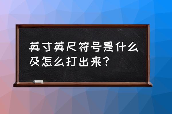 英寸字母符号 英寸英尺符号是什么及怎么打出来？