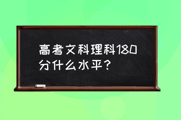 高考理综180是什么水平 高考文科理科180分什么水平？