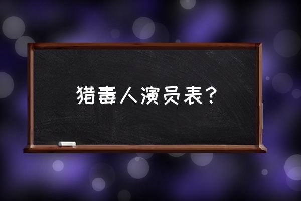 猎毒人演员表 全部人物 猎毒人演员表？