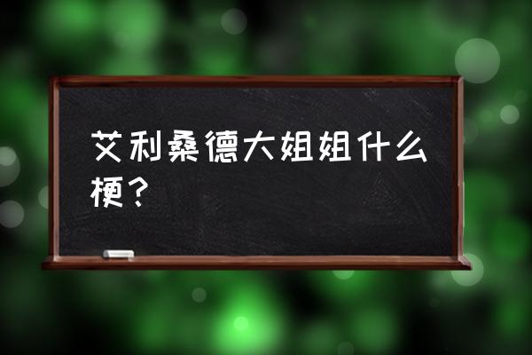 魔兽世界艾利桑德 艾利桑德大姐姐什么梗？