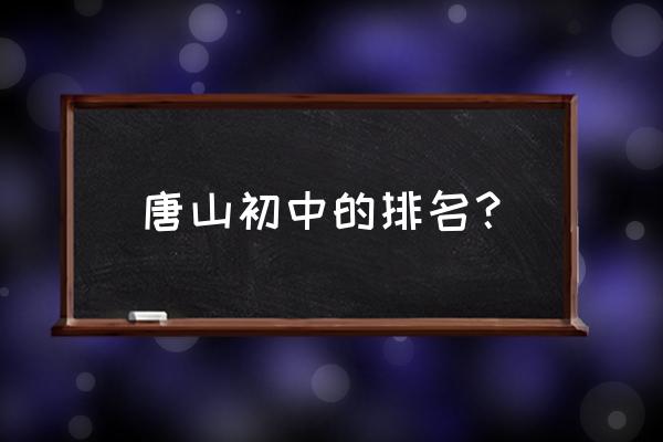 滦南一中排名 唐山初中的排名？