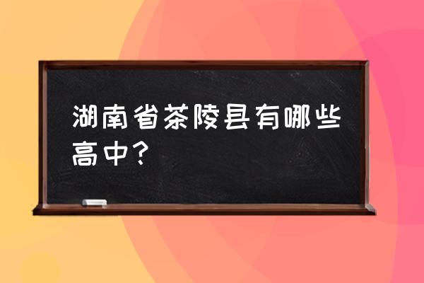 茶陵二中莫艳娇 湖南省茶陵县有哪些高中？