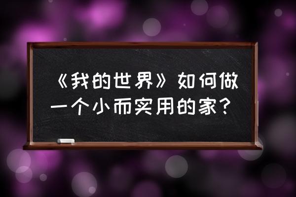 我的世界温馨小家 《我的世界》如何做一个小而实用的家？