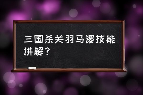 马谡 三国杀 角色 三国杀关羽马谡技能讲解？