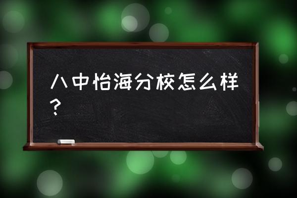 北京八中怡海分校地址 八中怡海分校怎么样？