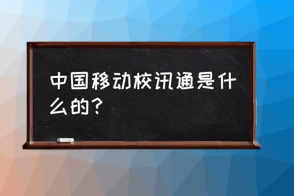 河北省移动校讯通 中国移动校讯通是什么的？