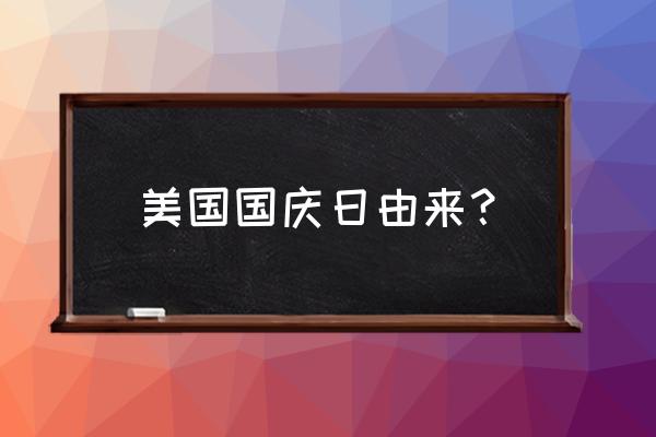 美国国庆日的由来 美国国庆日由来？