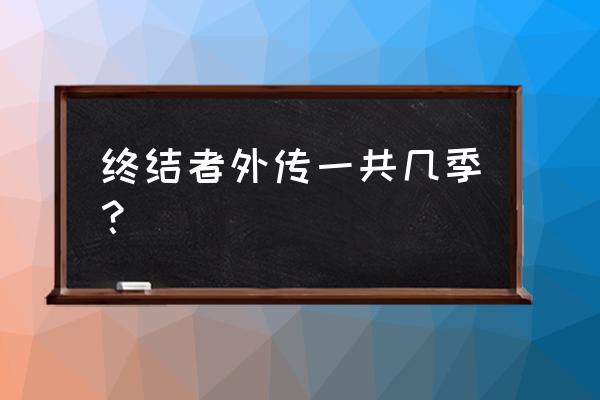 终结者外传有几季 终结者外传一共几季？