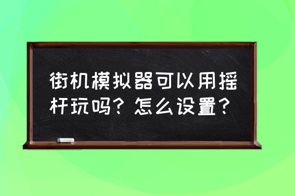 kawaks街机模拟器完整版 街机模拟器可以用摇杆玩吗？怎么设置？