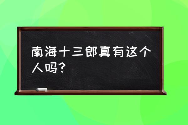 南海十三郎确有其人吗 南海十三郎真有这个人吗？