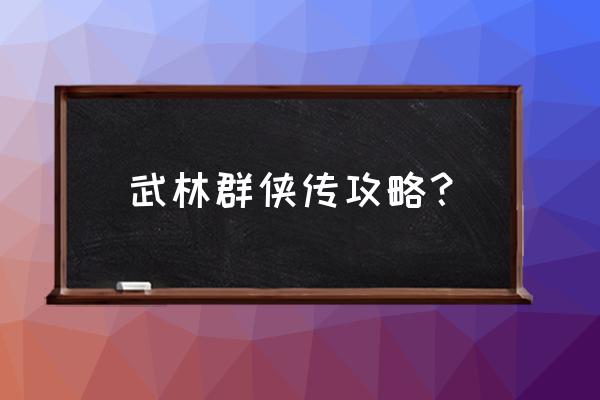 武林群侠传详细攻略 武林群侠传攻略？