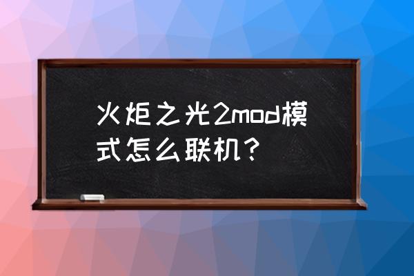 火炬之光2modz怎么用 火炬之光2mod模式怎么联机？