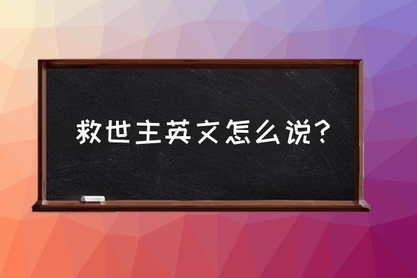 救世主英文名字 救世主英文怎么说？