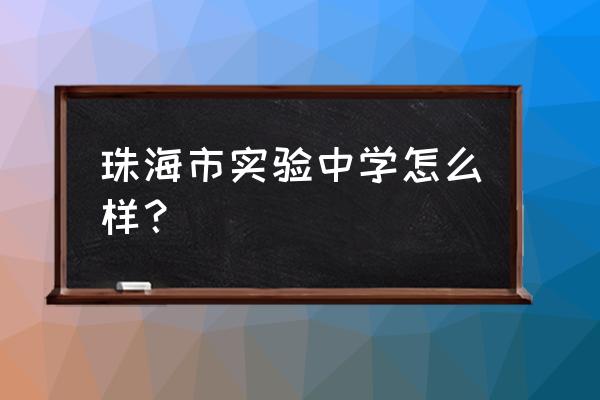 广东省珠海市实验中学 珠海市实验中学怎么样？