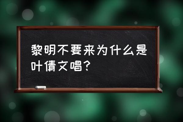 黎明不要来获奖 黎明不要来为什么是叶倩文唱？