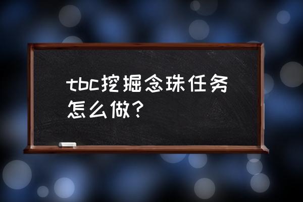 怀旧服挖掘念珠 tbc挖掘念珠任务怎么做？