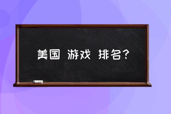 国外游戏排名 美国 游戏 排名？