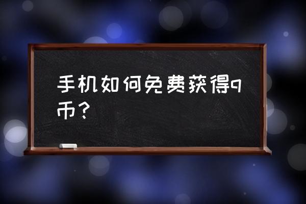 手机免费获得q币 手机如何免费获得q币？