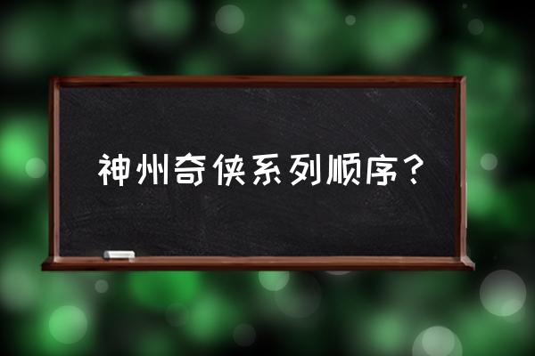 神州奇侠系列包括哪些 神州奇侠系列顺序？