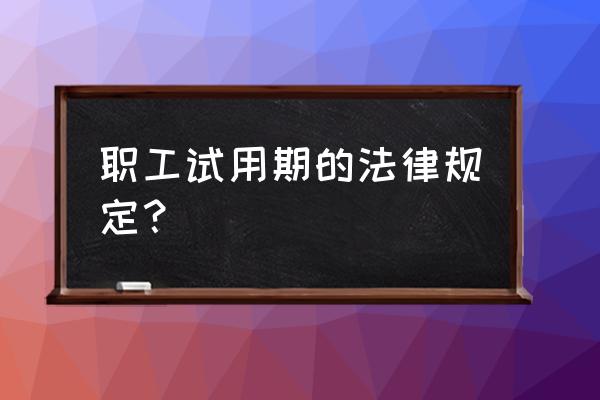 试用期规定的相关条款 职工试用期的法律规定？