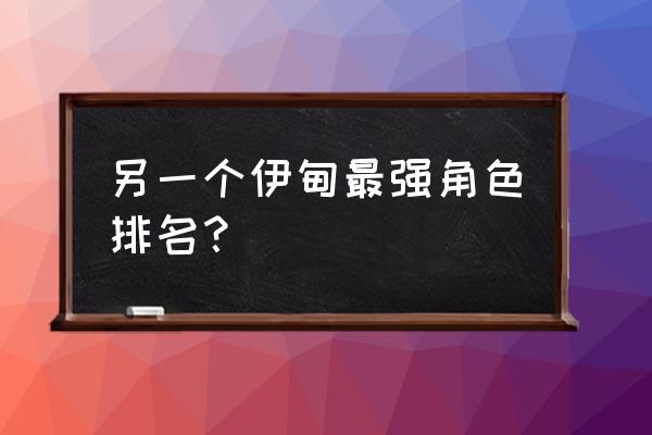 另一个伊甸角色排名 另一个伊甸最强角色排名？