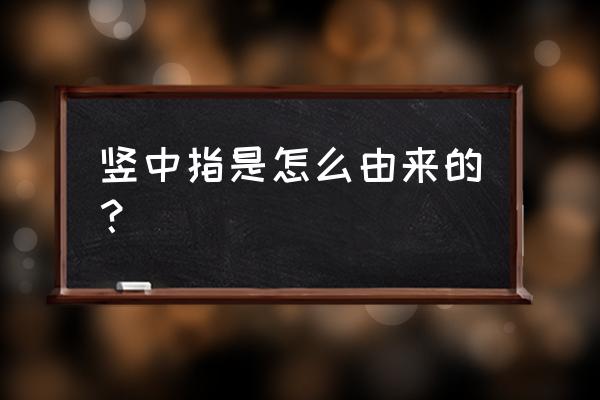 竖中指的由来 竖中指是怎么由来的？