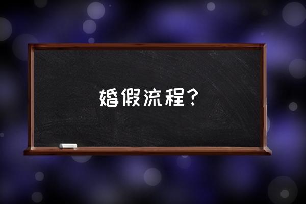 法定婚假怎么申请 婚假流程？