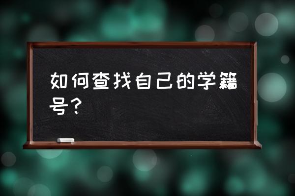 个人学籍号如何查询 如何查找自己的学籍号？