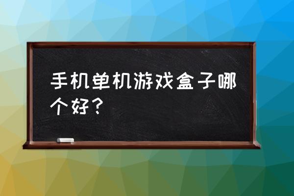 安卓单机游戏盒子 手机单机游戏盒子哪个好？