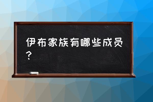 伊布家族原型 伊布家族有哪些成员？