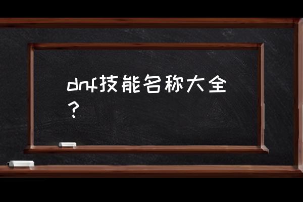 dnf职业技能代码 dnf技能名称大全？