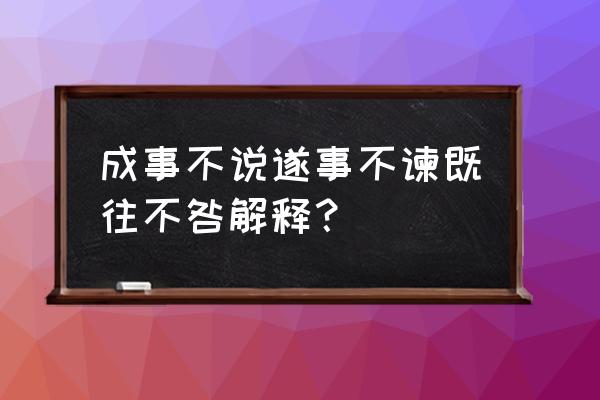 遂事不谏既往不咎的意思 成事不说遂事不谏既往不咎解释？