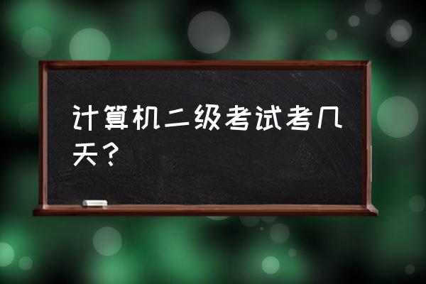 计算机二级考试时间多久 计算机二级考试考几天？