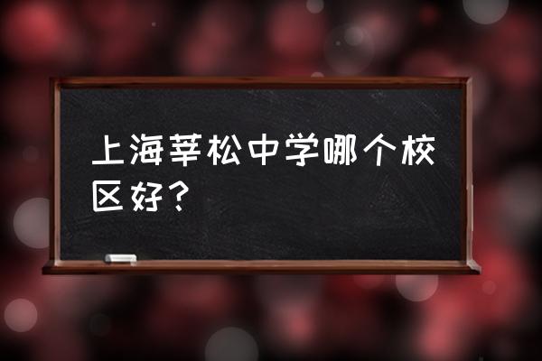 莘松中学一级的人数 上海莘松中学哪个校区好？