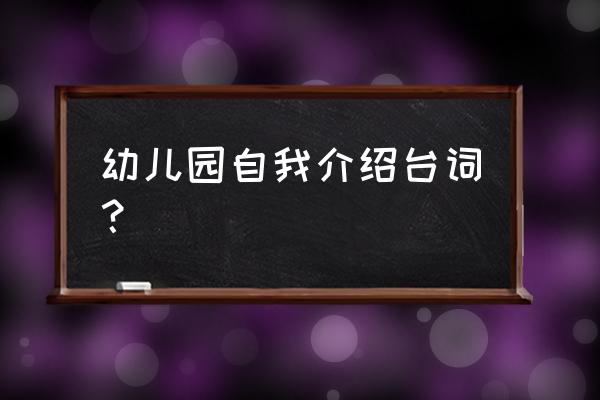 幼儿园自我介绍模板老师 幼儿园自我介绍台词？