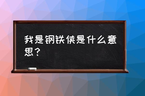 漫威之我是钢铁侠 我是钢铁侠是什么意思？