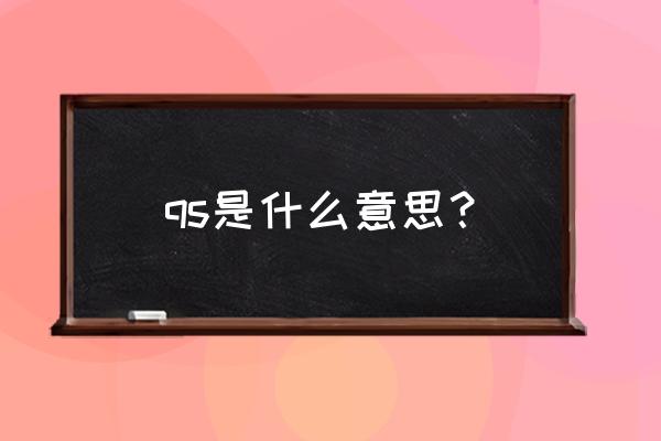 qs是什么意思 qs是什么意思？