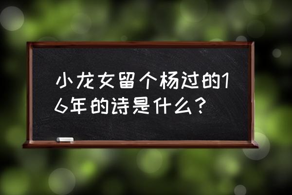 小龙女写给杨过的话 小龙女留个杨过的16年的诗是什么？