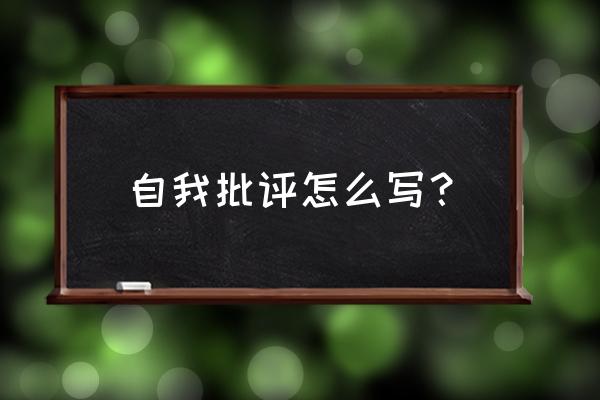 教师个人自我批评 自我批评怎么写？