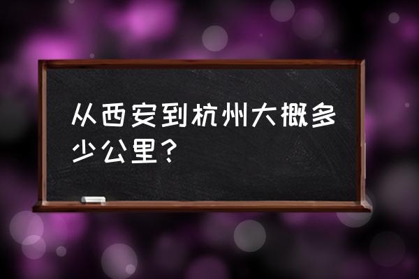 从西安到杭州 从西安到杭州大概多少公里？